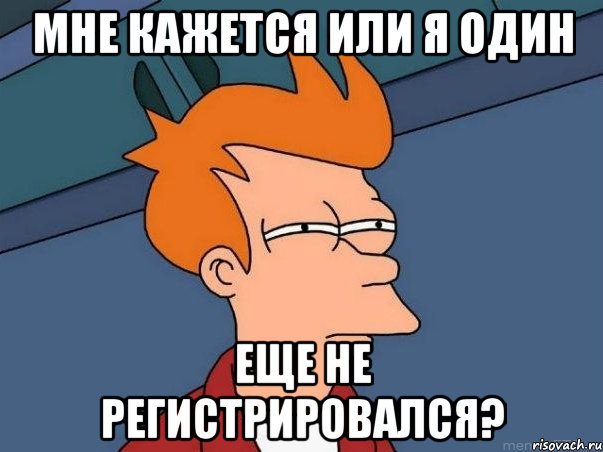 мне кажется или я один еще не регистрировался?, Мем  Фрай (мне кажется или)