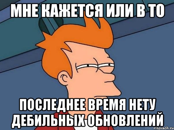 мне кажется или в то последнее время нету дебильных обновлений, Мем  Фрай (мне кажется или)