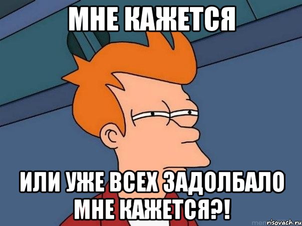 мне кажется или уже всех задолбало мне кажется?!, Мем  Фрай (мне кажется или)