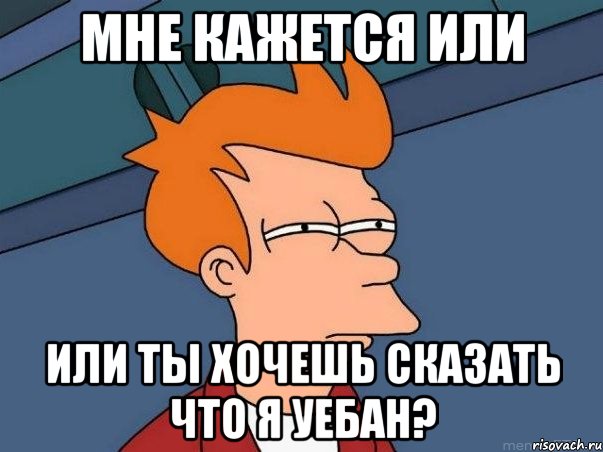 мне кажется или или ты хочешь сказать что я уебан?, Мем  Фрай (мне кажется или)