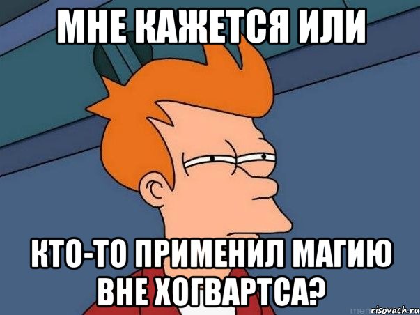 мне кажется или кто-то применил магию вне хогвартса?, Мем  Фрай (мне кажется или)