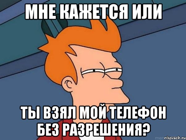 мне кажется или ты взял мой телефон без разрешения?, Мем  Фрай (мне кажется или)