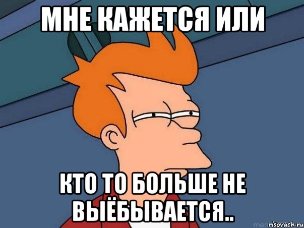 мне кажется или кто то больше не выёбывается.., Мем  Фрай (мне кажется или)