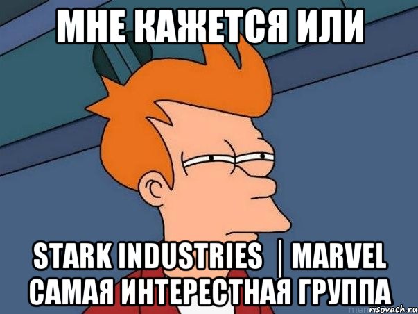 мне кажется или stark industries │marvel самая интерестная группа, Мем  Фрай (мне кажется или)