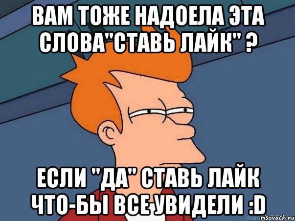 вам тоже надоела эта слова"ставь лайк" ? если "да" ставь лайк что-бы все увидели :d, Мем  Фрай (мне кажется или)