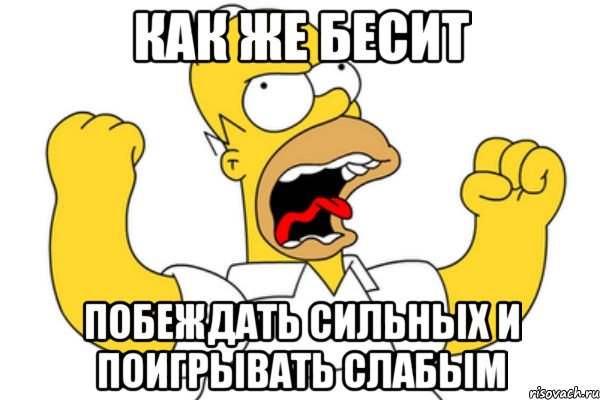 как же бесит побеждать сильных и поигрывать слабым, Мем Разъяренный Гомер