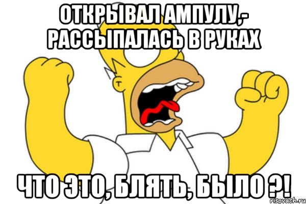 открывал ампулу,- рассыпалась в руках что это, блять, было ?!, Мем Разъяренный Гомер