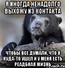 я иногда ненадолго выхожу из контакта чтобы все думали, что я куда-то ушел и у меня есть реадбная жизнь, Мем грустный медведь