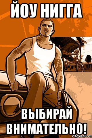 йоу нигга выбирай внимательно!, Мем GTA