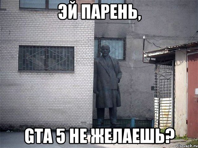 эй парень, gta 5 не желаешь?, Мем  Ленин за углом (пс, парень)