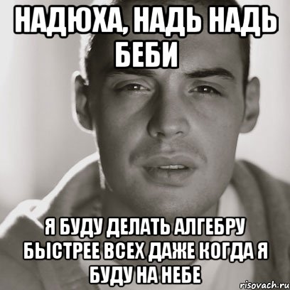 надюха, надь надь беби я буду делать алгебру быстрее всех даже когда я буду на небе, Мем Гуф