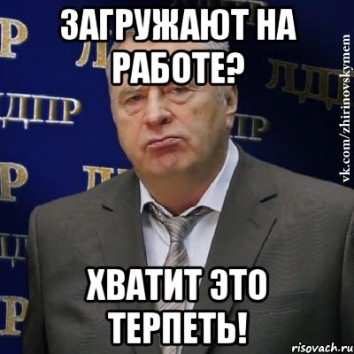 загружают на работе? хватит это терпеть!, Мем Хватит это терпеть (Жириновский)