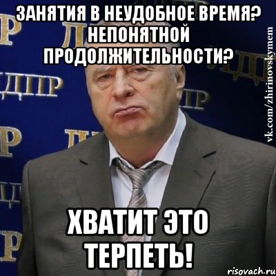 занятия в неудобное время? непонятной продолжительности? хватит это терпеть!, Мем Хватит это терпеть (Жириновский)