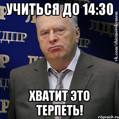 учиться до 14:30 хватит это терпеть!, Мем Хватит это терпеть (Жириновский)