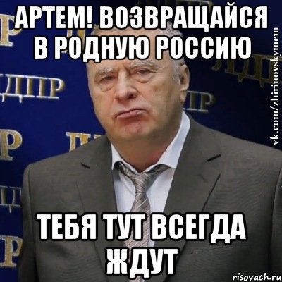 артем! возвращайся в родную россию тебя тут всегда ждут, Мем Хватит это терпеть (Жириновский)