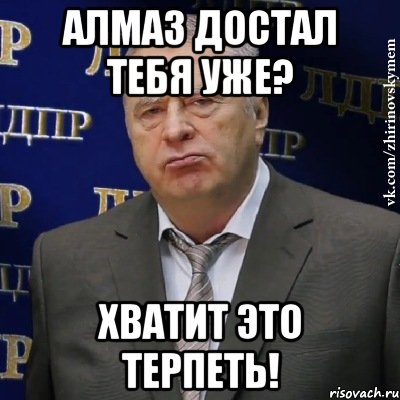 алмаз достал тебя уже? хватит это терпеть!, Мем Хватит это терпеть (Жириновский)