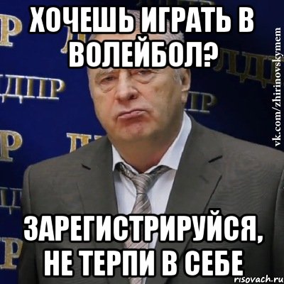 хочешь играть в волейбол? зарегистрируйся, не терпи в себе, Мем Хватит это терпеть (Жириновский)