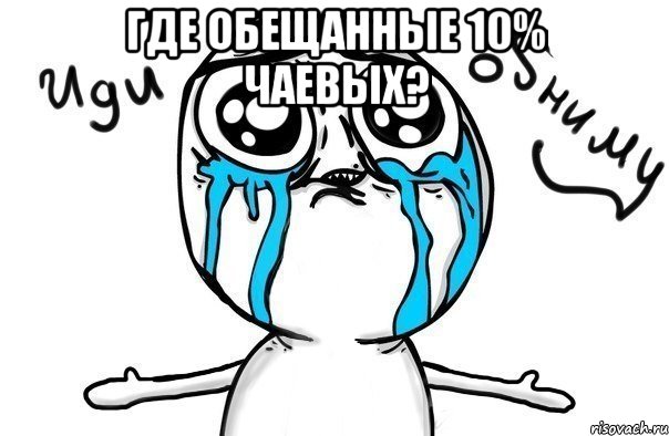 где обещанные 10% чаевых? , Мем Иди обниму