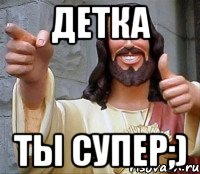 детка ты супер;), Мем Иисус