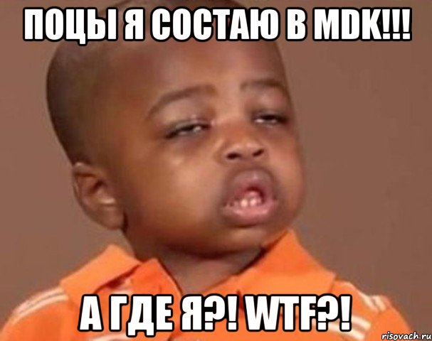 поцы я состаю в mdk!!! а где я?! wtf?!, Мем  Какой пацан (негритенок)