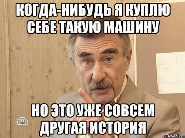 когда-нибудь я куплю себе такую машину но это уже совсем другая история, Мем Каневский (Но это уже совсем другая история)