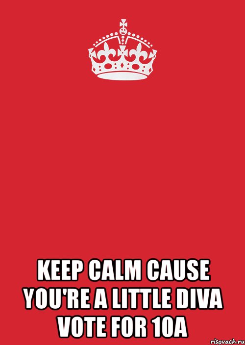  keep calm cause you're a little diva vote for 10a, Комикс Keep Calm 3