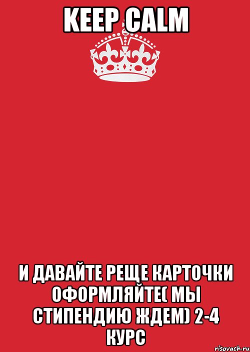 keep calm и давайте реще карточки оформляйте( мы стипендию ждем) 2-4 курс, Комикс Keep Calm 3