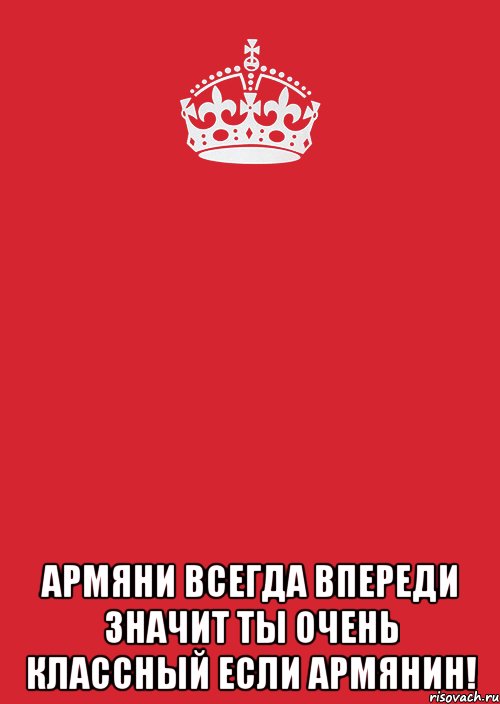  армяни всегда впереди значит ты очень классный если армянин!, Комикс Keep Calm 3