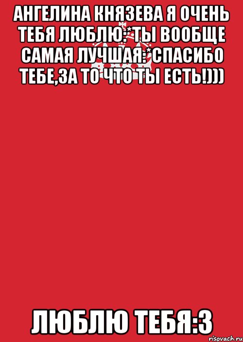 ангелина князева я очень тебя люблю:*ты вообще самая лучшая:*спасибо тебе,за то что ты есть!))) люблю тебя:з, Комикс Keep Calm 3