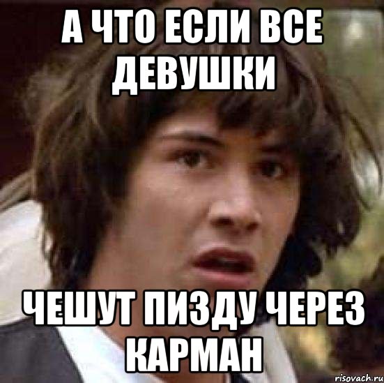 а что если все девушки чешут пизду через карман, Мем А что если (Киану Ривз)