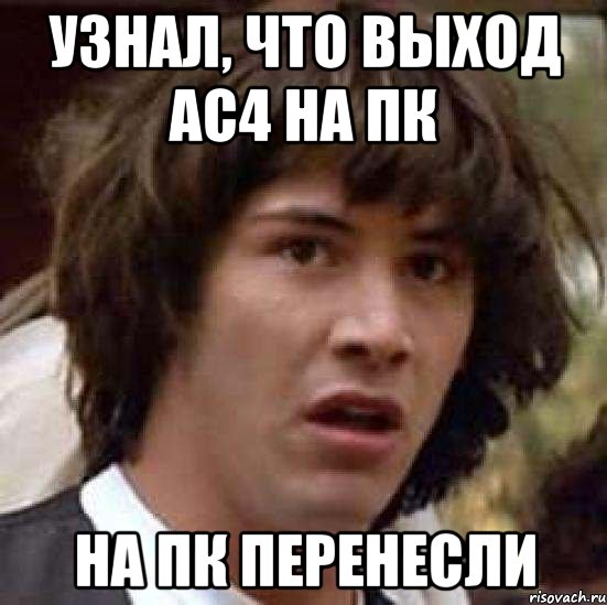 узнал, что выход ас4 на пк на пк перенесли, Мем А что если (Киану Ривз)