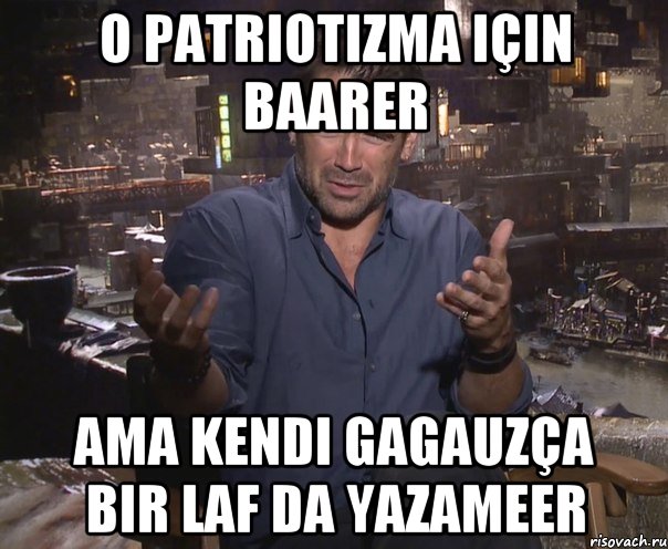 o patriotizma için baarer ama kendi gagauzça bir laf da yazameer, Мем колин фаррелл удивлен