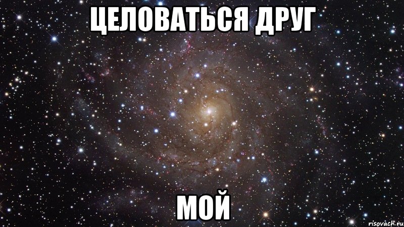 целоваться друг мой, Мем  Космос (офигенно)