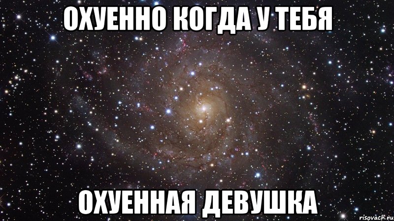 охуенно когда у тебя охуенная девушка, Мем  Космос (офигенно)