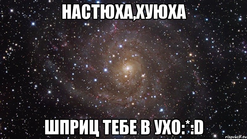 настюха,хуюха шприц тебе в ухо:*:d, Мем  Космос (офигенно)