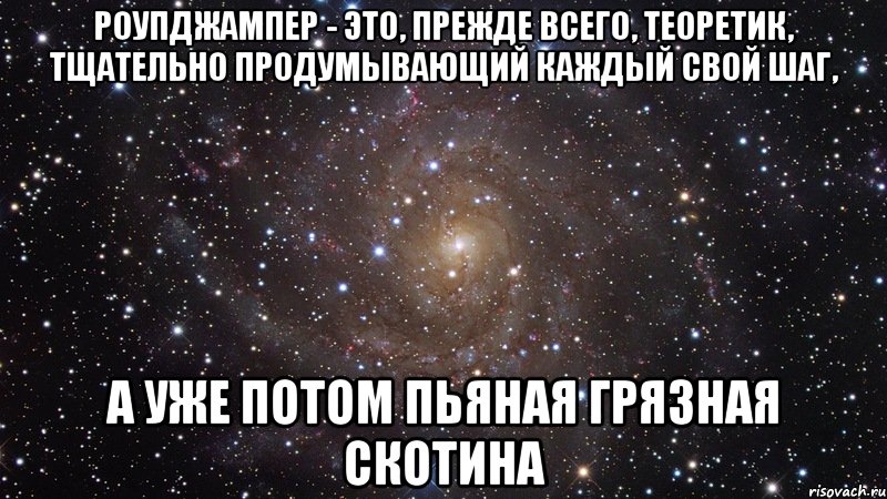 роупджампер - это, прежде всего, теоретик, тщательно продумывающий каждый свой шаг, а уже потом пьяная грязная скотина, Мем  Космос (офигенно)