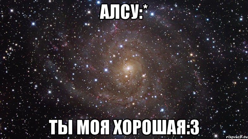 алсу:* ты моя хорошая:3, Мем  Космос (офигенно)