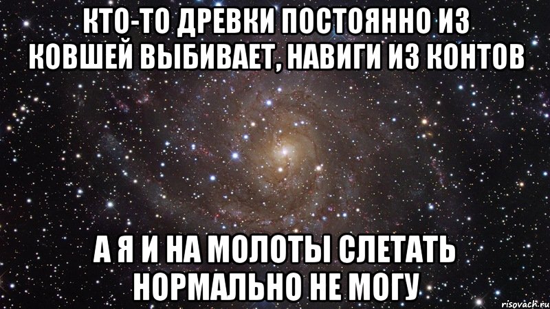 кто-то древки постоянно из ковшей выбивает, навиги из контов а я и на молоты слетать нормально не могу, Мем  Космос (офигенно)