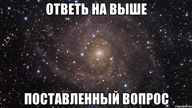 ответь на выше поставленный вопрос, Мем  Космос (офигенно)