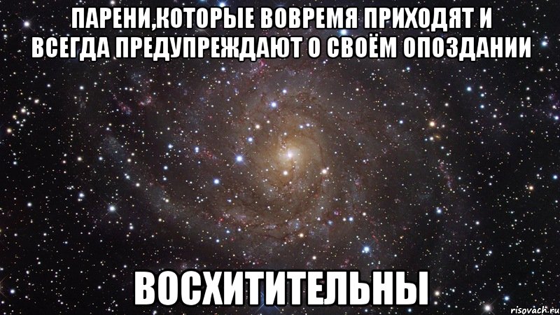 парени,которые вовремя приходят и всегда предупреждают о своём опоздании восхитительны, Мем  Космос (офигенно)