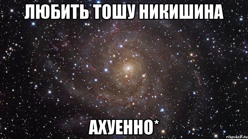 любить тошу никишина ахуенно*, Мем  Космос (офигенно)