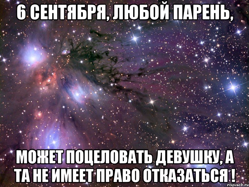 6 сентября, любой парень, может поцеловать девушку, а та не имеет право отказаться !, Мем Космос