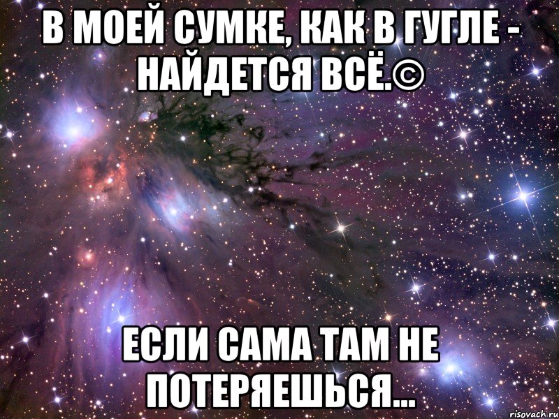 в моей сумке, как в гугле - найдется всё.© если сама там не потеряешься..., Мем Космос