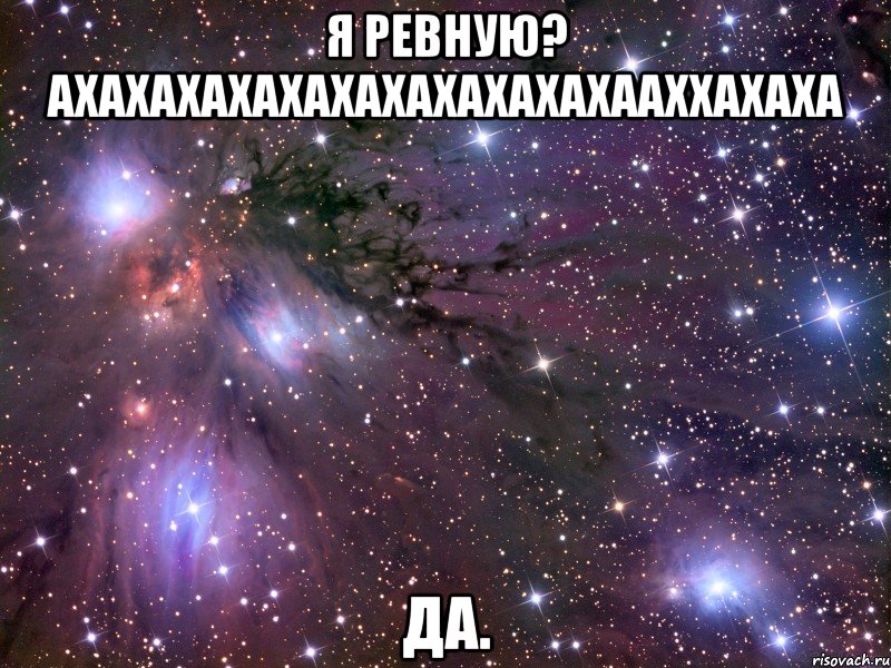 я ревную? ахахахахахахахахахахахааххахаха да., Мем Космос