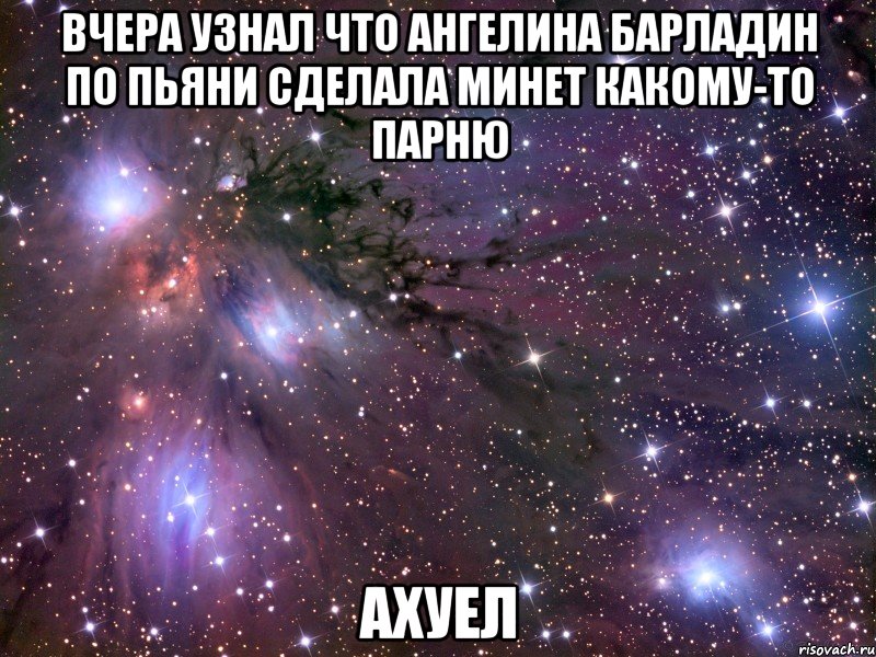 вчера узнал что ангелина барладин по пьяни сделала минет какому-то парню ахуел, Мем Космос