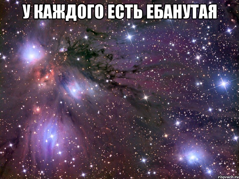 у каждого есть ебанутая , Мем Космос