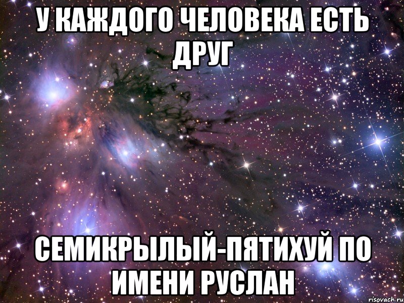 у каждого человека есть друг семикрылый-пятихуй по имени руслан, Мем Космос