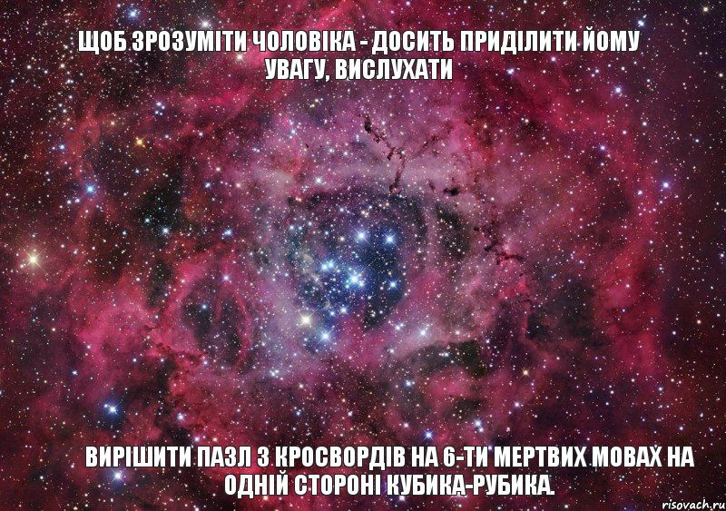 Щоб зрозуміти чоловіка - досить приділити йому увагу, вислухати ВИРІШИТИ ПАЗЛ З КРОСВОРДІВ НА 6-ТИ МЕРТВИХ МОВАХ НА ОДНІЙ СТОРОНІ КУБИКА-РУБИКА.