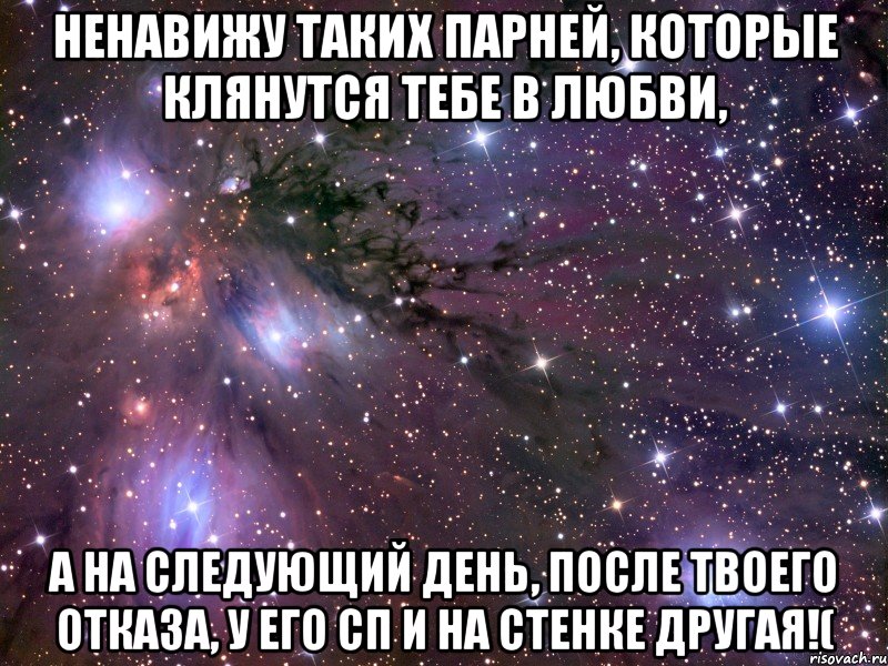 ненавижу таких парней, которые клянутся тебе в любви, а на следующий день, после твоего отказа, у его сп и на стенке другая!(, Мем Космос