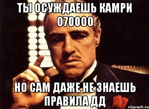 ты осуждаешь камри о700оо но сам даже не знаешь правила дд, Мем крестный отец